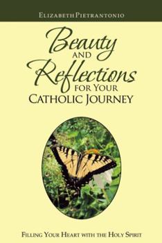 Paperback Beauty and Reflections for Your Catholic Journey: Filling Your Heart with the Holy Spirit Book