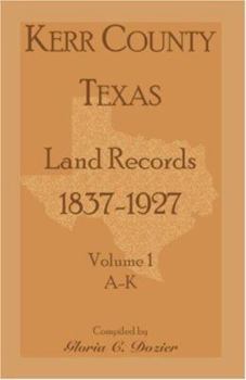 Paperback Kerr County, Texas Land Records, 1837-1927, Volume 1, A-K Book