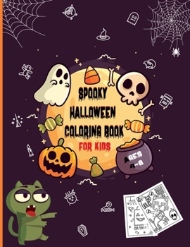 Spooky Halloween Coloring Book: Colorin book dor kids ages 4-8 . A Collection Of Coloring Pages With Cute Spooky Scary Things Such As Jack-o-Lanterns, Ghosts, Witches, And More !