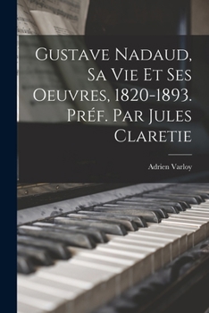 Gustave Nadaud, sa vie et ses oeuvres, 1820-1893. Préf. par Jules Claretie