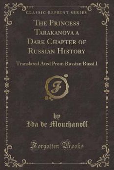 Paperback The Princess Tarakanova a Dark Chapter of Russian History: Translated Ated Prom Russian Russi I (Classic Reprint) Book