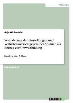 Paperback Veränderung der Einstellungen und Verhaltensweisen gegenüber Spinnen als Beitrag zur Umweltbildung: Erprobt in einer 3. Klasse [German] Book