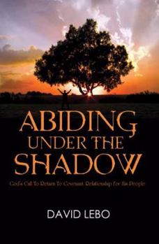 Paperback Abiding Under The Shadow: God's Call To Return To Covenant Relationship For His People Book
