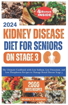 Kidney Disease Diet for Seniors on Stage 3: The Ultimate Cookbook with Low Sodium, Low Potassium and Low Phosphorus Recipes to Manage Renal Disease St