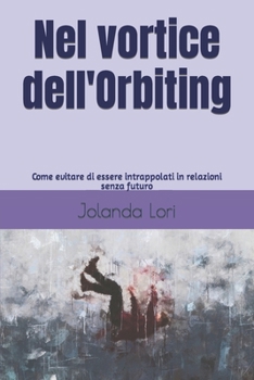 Paperback Nel vortice dell'Orbiting: Come evitare di essere intrappolati in relazioni senza futuro [Italian] Book