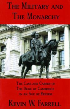 The Military and the Monarchy: The Case and Career of the Duke of Cambridge in an Age of Reform