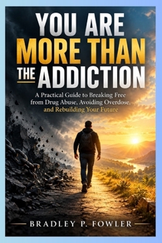 YOU’RE MORE THAN THE ADDICTION: A Practical Guide to Breaking Free from Drug Abuse, Avoiding Overdose, and Rebuilding Your Future