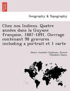 Paperback Chez nos Indiens. Quatre anne&#769;es dans la Guyane franc&#807;aise, 1887-1891. Ouvrage contenant 98 gravures including a portrait et 1 carte [French] Book