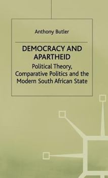 Hardcover Democracy and Apartheid: Political Theory, Comparative Politics and the Modern South African State Book