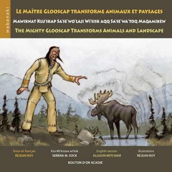 Paperback Le maître Glooscap transforme animaux et paysages / Mawiknat Klu'skap Sa'se'wo'laji Wi'sik Aqq Sa'se'wa'too Maqamikew / The Mighty Glooscap Transforms [French] Book