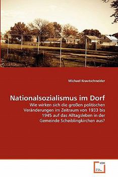 Nationalsozialismus im Dorf: Wie wirken sich die großen politischen Veränderungen im Zeitraum von 1933 bis 1945 auf das Alltagsleben in der Gemeinde Scheiblingkirchen aus?