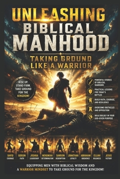 Unleashing Biblical Manhood: Taking Ground Like a Warrior