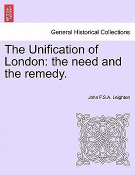 Paperback The Unification of London: The Need and the Remedy. Book