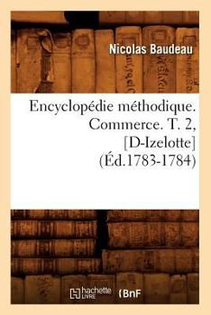 Paperback Encyclopédie Méthodique. Commerce. T. 2, [D-Izelotte] (Éd.1783-1784) [French] Book