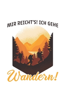 Wanderer Notizbuch: Mir reicht's! Ich gehe Wandern! / 6x9 Zoll / 120 linierte Seiten (German Edition)