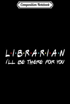 Paperback Composition Notebook: Librarian I'll Be There For You Funny T- Journal/Notebook Blank Lined Ruled 6x9 100 Pages Book