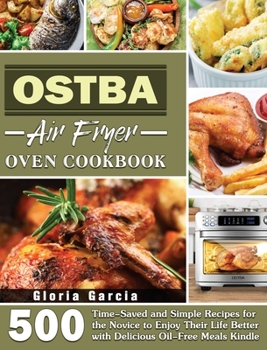 Hardcover OSTBA Air Fryer Oven Cookbook: 500 Time-Saved and Simple Recipes for the Novice to Enjoy Their Life Better with Delicious Oil-Free Meals Kindle Book