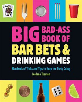 Paperback Big Bad-Ass Book of Bar Bets & Drinking Games: Hundreds of Tricks and Tips to Keep the Party Going Book