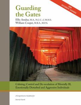 Perfect Paperback Guarding the Gates: Calming, Control and de-escalation of Mentally Ill, Emotionally Disturbed and Aggressive Individuals - A Comprehensive Guidebook for Security Guards Book