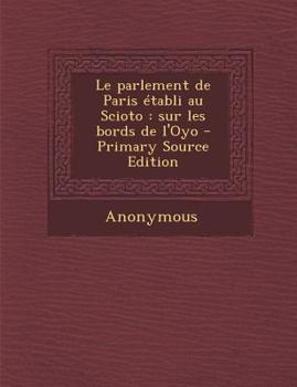 Paperback Le parlement de Paris ?tabli au Scioto: sur les bords de l'Oyo [French] Book