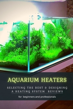 Paperback Aquarium Heaters: Selecting ThЕ Best & Designing А Heating System Reviews Book