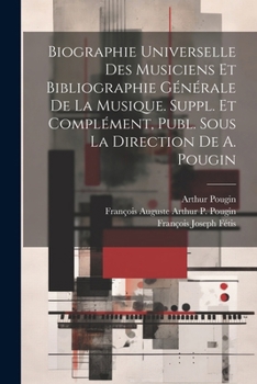 Paperback Biographie Universelle Des Musiciens Et Bibliographie Générale De La Musique. Suppl. Et Complément, Publ. Sous La Direction De A. Pougin [French] Book