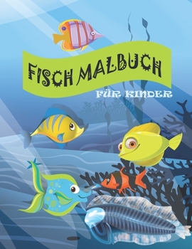 Fisch Malbuch für Kinder: Lustige und niedliche Fischentwürfe. Aufgabenheft für Kleinkinder, Vorschulkinder, Kinder im Alter von 4-8 Jahren, Jungen und Mädchen