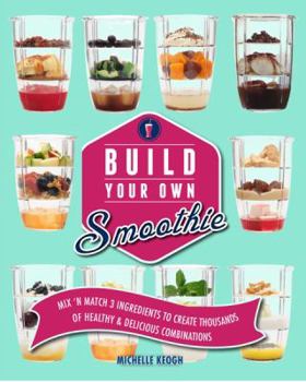 Spiral-bound Build Your Own Smoothie: Thousands of Healthy and Delicious Combinations Book