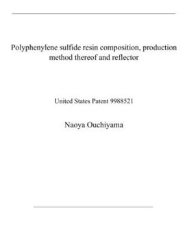 Paperback Polyphenylene sulfide resin composition, production method thereof and reflector: United States Patent 9988521 Book