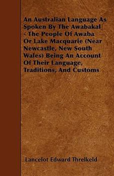Paperback An Australian Language As Spoken By The Awabakal - The People Of Awaba Or Lake Macquarie (Near Newcastle, New South Wales) Being An Account Of Their L Book