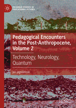 Paperback Pedagogical Encounters in the Post-Anthropocene, Volume 2: Technology, Neurology, Quantum Book