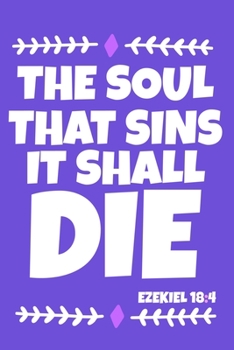 Paperback The Soul That Sins It Shall Die - Ezekiel 18: 4: Blank Lined Journal Notebook: Inspirational Motivational Bible Quote Scripture Christian Gift Gratitu Book