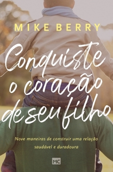 Paperback Conquiste o coração de seu filho: Nove maneiras de construir uma relação saudável e duradoura [Portuguese] Book