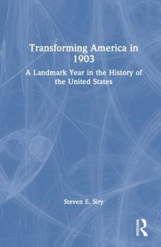 Hardcover Transforming America in 1903: A Landmark Year in the History of the United States Book