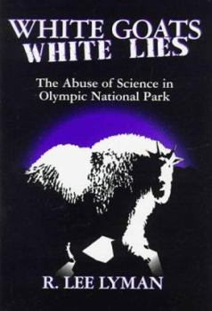 Hardcover White Goats, White Lies: The Abuse of Science in Olympic National Park Book