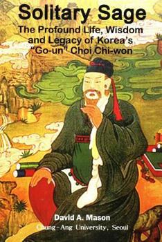 Paperback Solitary Sage: The Profound Life, Wisdom and Legacy of Korea's Go-un Choi Chi-won Book