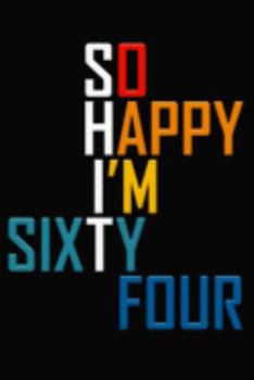 So Happy I'm Sixty Four: Funny 64th Birthday Journal / Notebook / Diary / Notepad / Appreciation Gift / Unique Card Alternative / 64 Year Old Gift ( 6 x 9 Blank Lined Paperback )