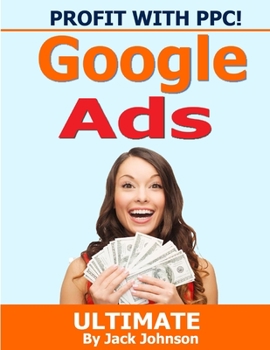Paperback Profit With PPC! Google Ads Ultimate: Google Ads: Learn how our clients have transformed their sales using google AdWords Book