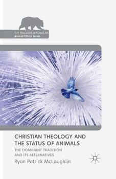 Paperback Christian Theology and the Status of Animals: The Dominant Tradition and Its Alternatives Book