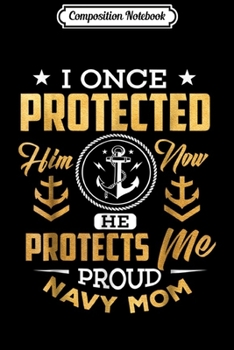 Composition Notebook: I Once Protected Him Now He Protects Me Proud Navy Mom  Journal/Notebook Blank Lined Ruled 6x9 100 Pages