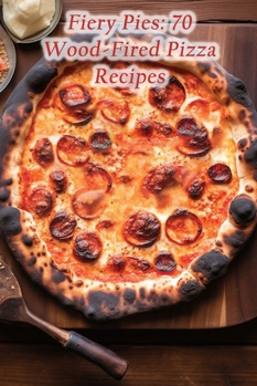 Paperback Fiery Pies: 70 Wood-Fired Pizza Recipes Book
