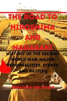 Paperback The Road to Hiroshima and Nagasaki: History of the Second World War, Major Personalities, Events and Battles Book