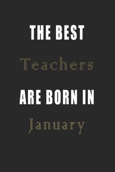 The best Teachers are born in January journal: Lined Teachers Diary Notebook, Journal or Planner and Teachers Gift,Thank You Gift for Teachers or Gift Idea for Retirement