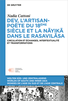 Hardcover Dev, l'Artisan-Poète Du 18ème Siècle Et La « Nāyikā » Dans Le « Rasavilāsa »: Circulation Et Échanges, Intertextualité Et Transformatio [French] Book