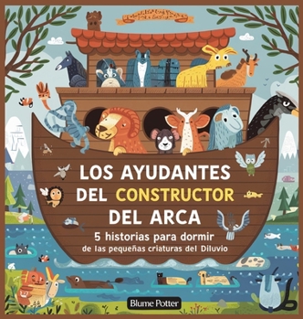 Los Ayudantes Del Constructor Del Arca: 5 Historias Para Dormir De Las Pequeñas Criaturas Del Diluvio (Cuento Bíblico de Animales Para Dormir) (Spanish Edition)