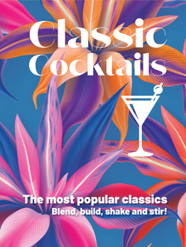 Hardcover Classic Cocktails: The Most Popular Classics Blend, Build, Shake and Stir! Book