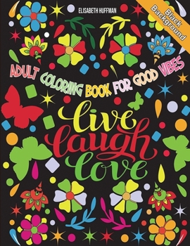 Paperback Adult Coloring Book for Good Vibes: Live Laugh Love Motivational and Inspirational Sayings Coloring Book for Adults with Black Background Book