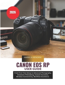 Canon EOS RP User Guide 2026: From First-Time Setup to Advanced Photography, Cinematic Filmmaking, Custom Functions, Wireless Connectivity, Workflow Excellence