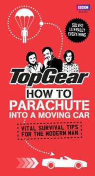 Hardcover Top Gear: How to Parachute Into a Moving Car: Vital Survival Tips for the Modern Man Book