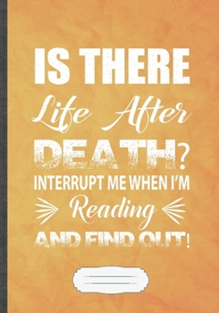Is There Life After Death Interrupt Me When I'm Reading and Find Out!: Reading Blank Lined Notebook/ Journal, Writer Practical Record. Dad Mom ... Fashionable Vintage Look 110 Pages B5